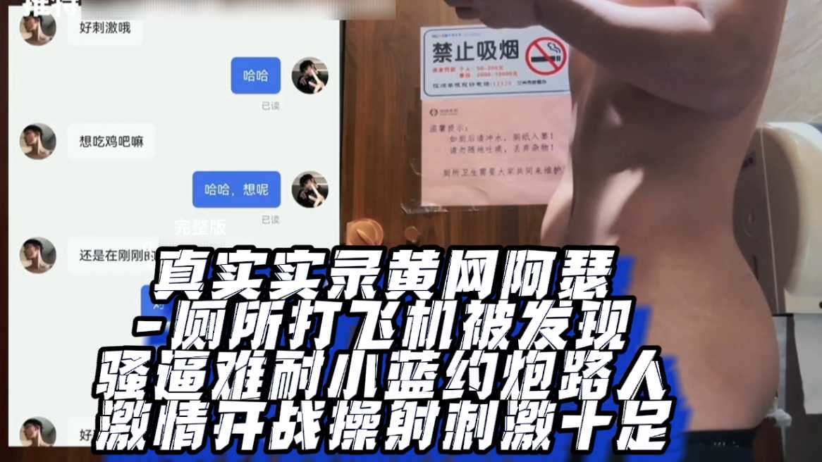 [真实实录刺激十足]真实实录黄网阿瑟-厕所打飞机被发现骚逼难耐小蓝约炮路人激情开战操射刺激十足