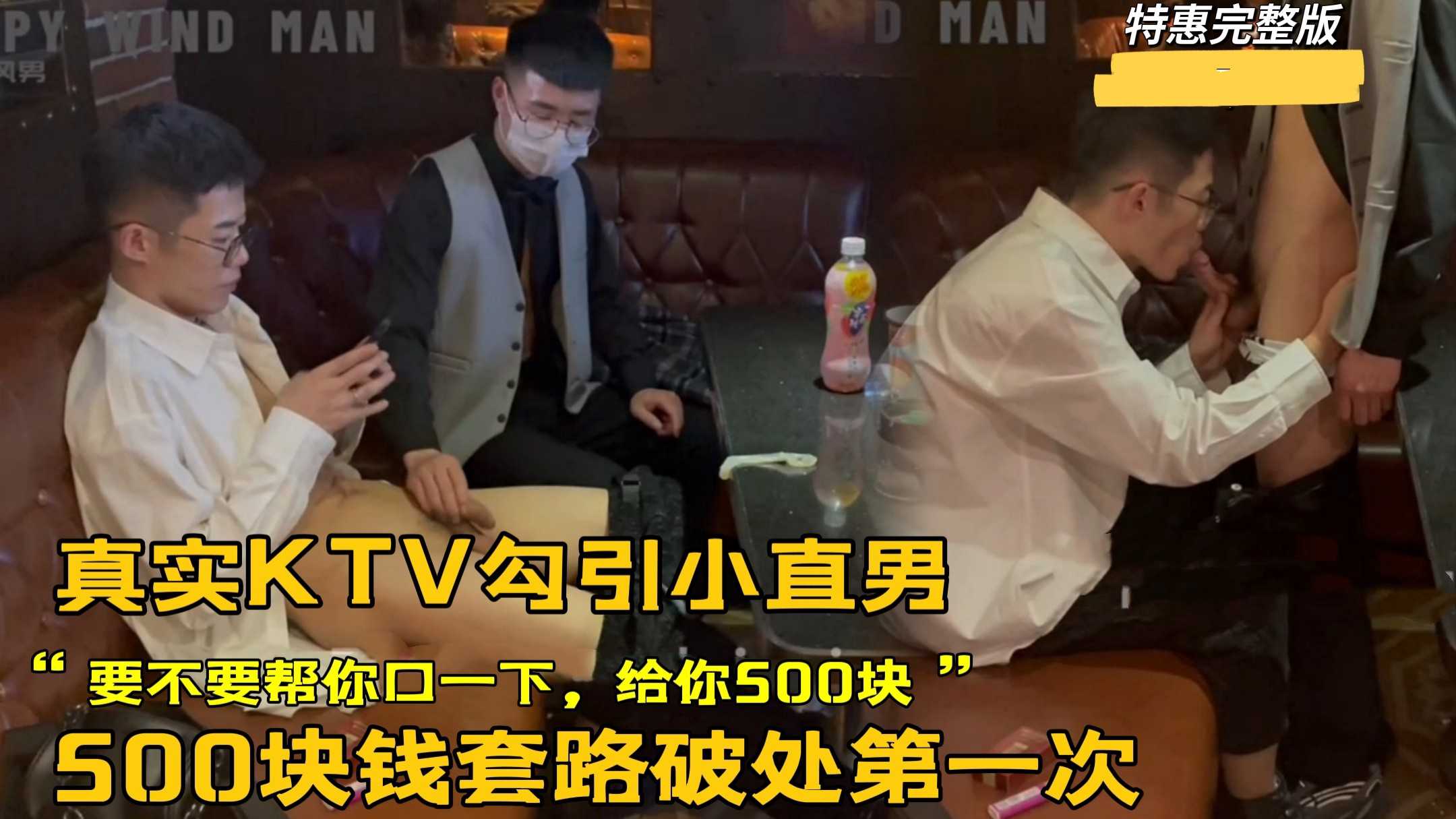 特惠完整版，真实KTV勾引小直男，500块钱套路破处第一次